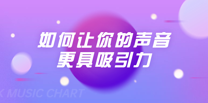 刘琪·如何让你的声音更具吸引力(20节课-完结)