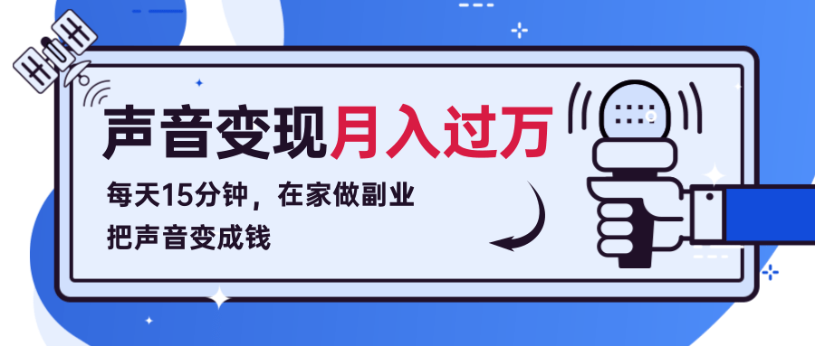 每天15分钟,在家做副业把声音变成钱,声音修炼变现资源月入过万!