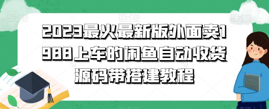 023最火最新版外面1988上车的闲鱼自动收货源码带搭建教程"