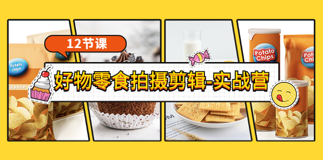 《好物零食拍摄剪辑-实战营》拍摄+剪辑+软件使用全流程(12节课)