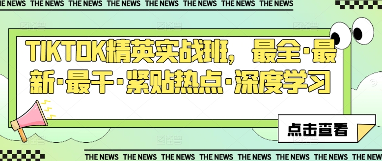 TIKTOK精英实战班,最全·最新·最干·紧贴热点·深度学习