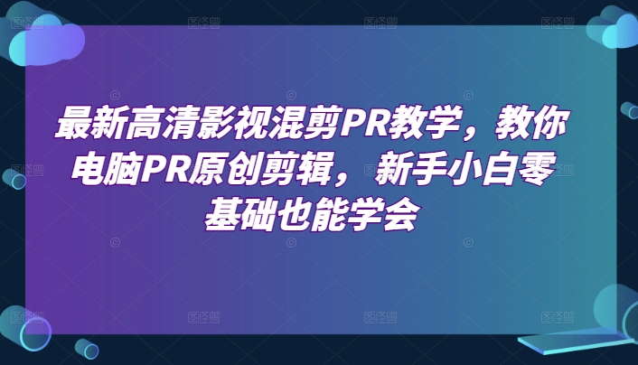 最新高清影视混剪PR教学,教你电脑PR原创剪辑, 新手小白零基础也能学会