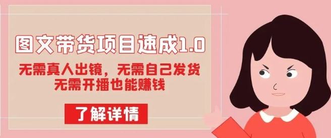 图文带货项目速成1.0:无需真人出镜,无需自己发货,无需开播也能赚钱