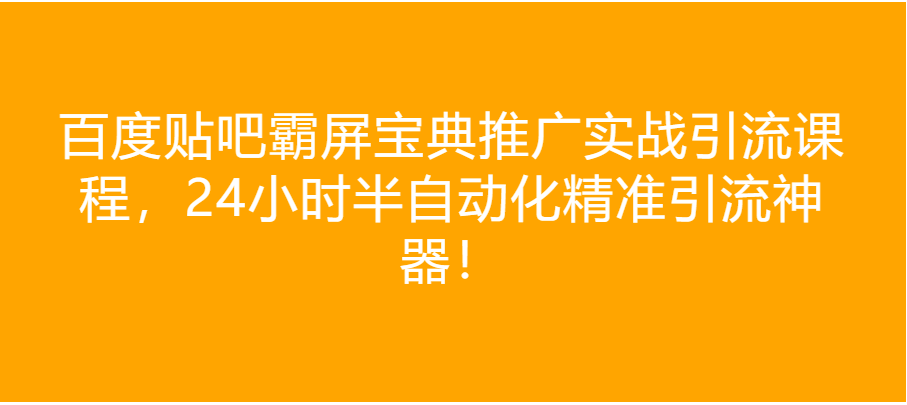 百度贴吧精准引流以及品牌霸屏，日引流300粉【揭秘】