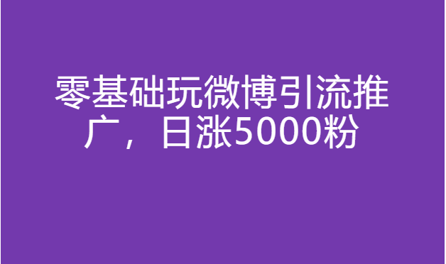 零基础玩微博引流推广,日涨5000粉
