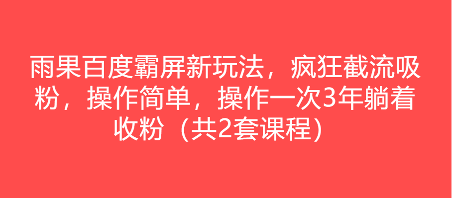 雨果百度霸屏新玩法,疯狂截流吸粉,操作简单,操作一次3年躺着收粉(共2套课程)